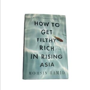 How to Get Filthy Rich in Rising Asia: A Novel hardcover book